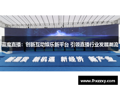 蓝魔直播：创新互动娱乐新平台 引领直播行业发展潮流