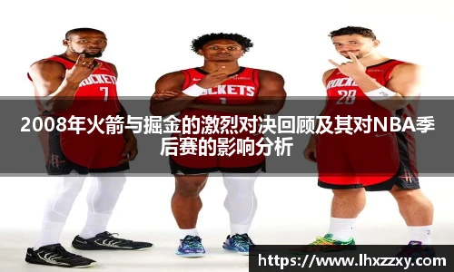 2008年火箭与掘金的激烈对决回顾及其对NBA季后赛的影响分析