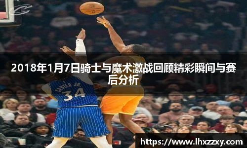 2018年1月7日骑士与魔术激战回顾精彩瞬间与赛后分析