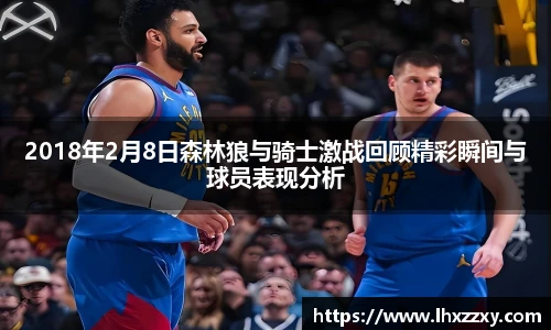 2018年2月8日森林狼与骑士激战回顾精彩瞬间与球员表现分析