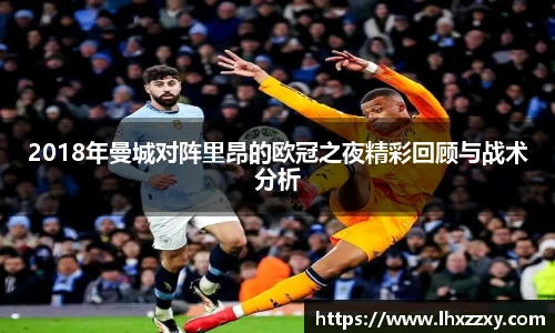 2018年曼城对阵里昂的欧冠之夜精彩回顾与战术分析