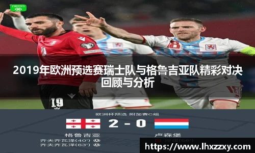 2019年欧洲预选赛瑞士队与格鲁吉亚队精彩对决回顾与分析