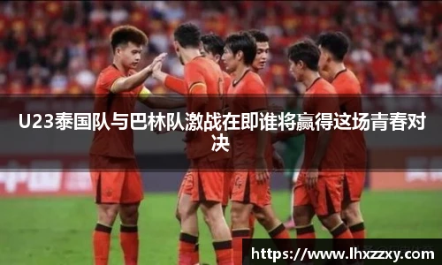 U23泰国队与巴林队激战在即谁将赢得这场青春对决