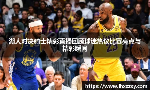 湖人对决骑士精彩直播回顾球迷热议比赛亮点与精彩瞬间